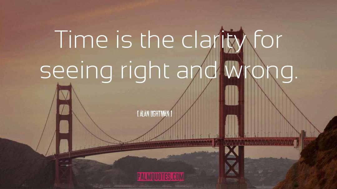 Alan Lightman Quotes: Time is the clarity for