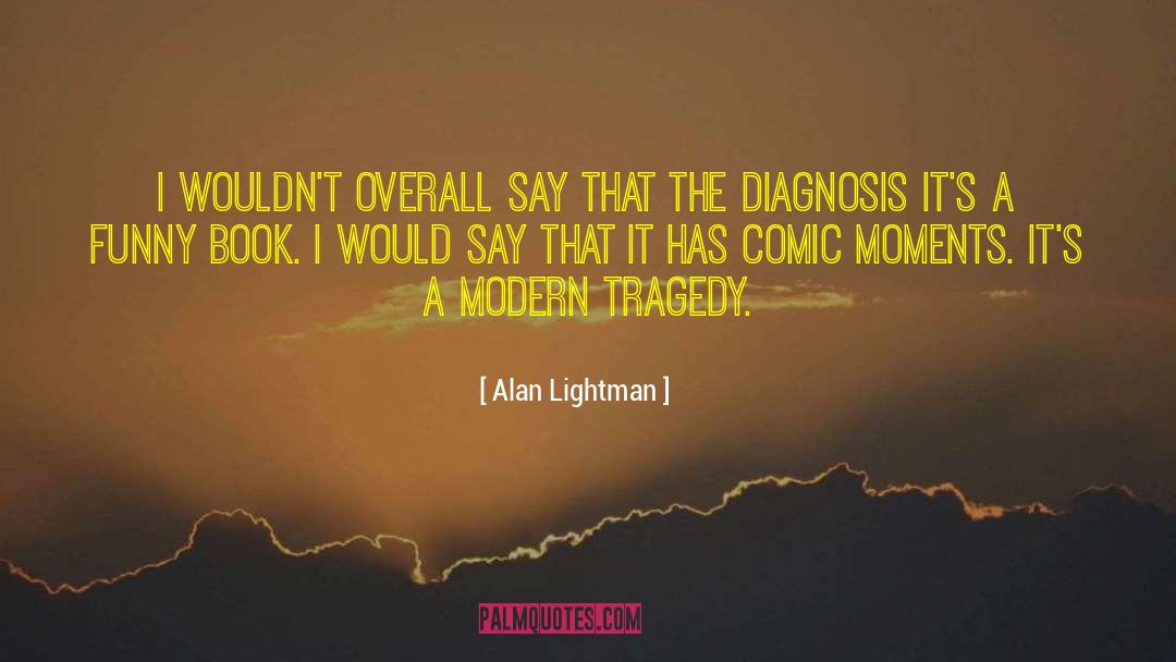 Alan Lightman Quotes: I wouldn't overall say that