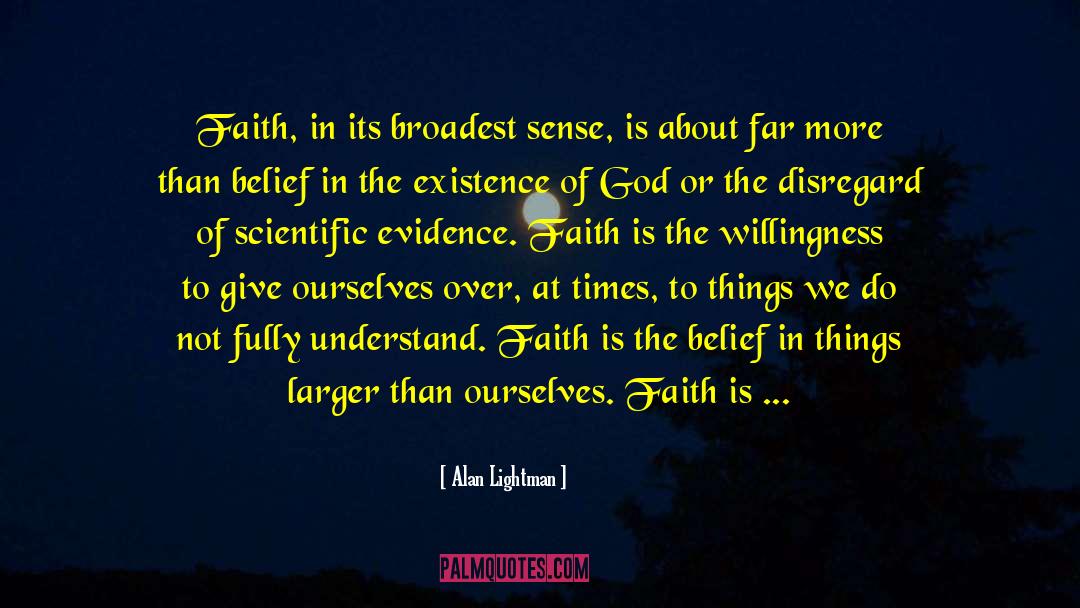 Alan Lightman Quotes: Faith, in its broadest sense,