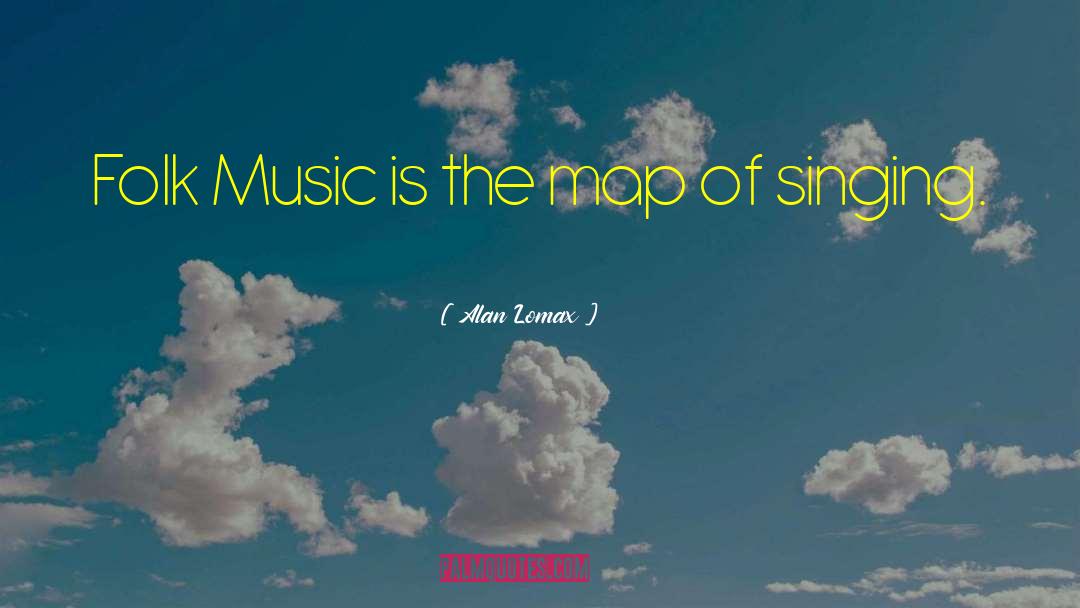 Alan Lomax Quotes: Folk Music is the map