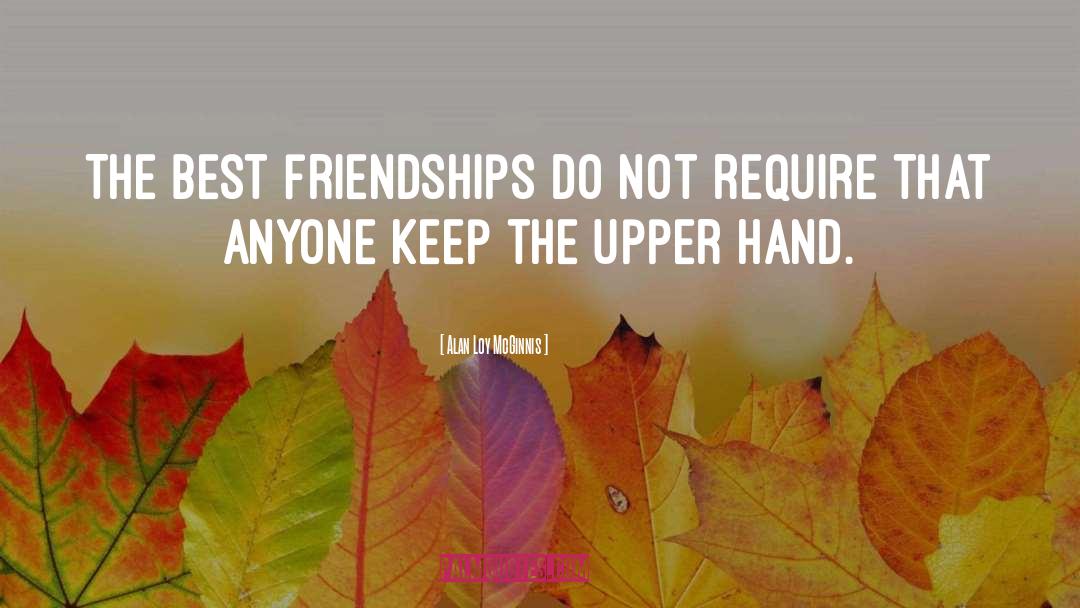 Alan Loy McGinnis Quotes: The best friendships do not