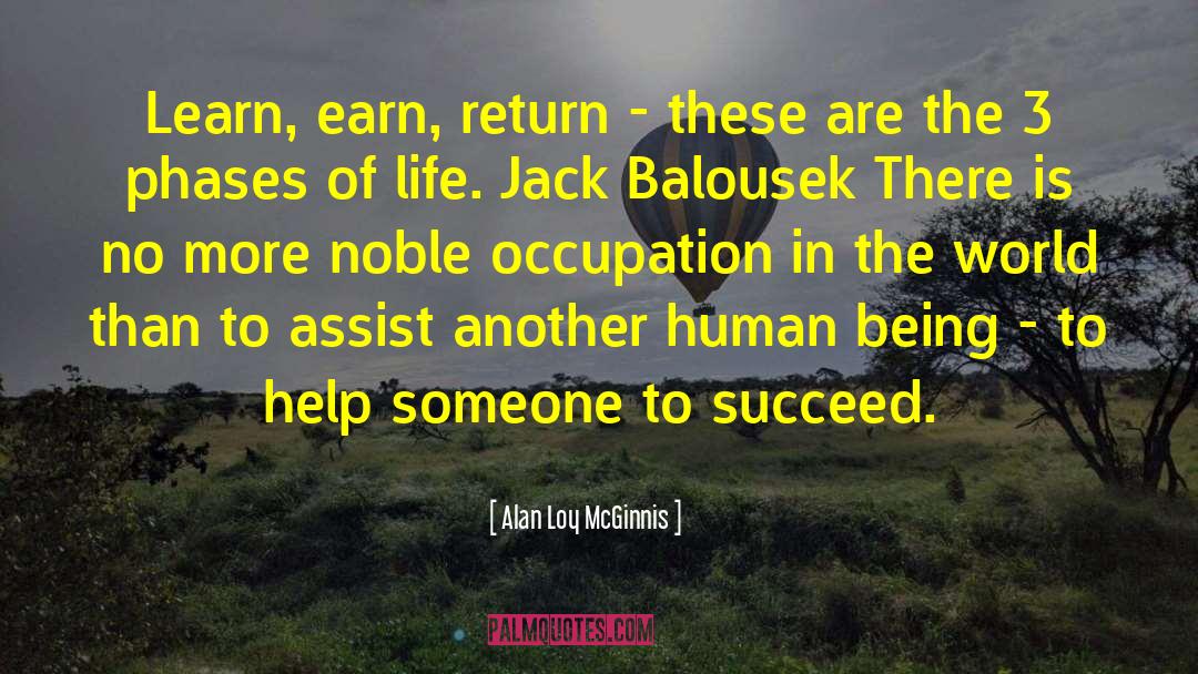 Alan Loy McGinnis Quotes: Learn, earn, return - these