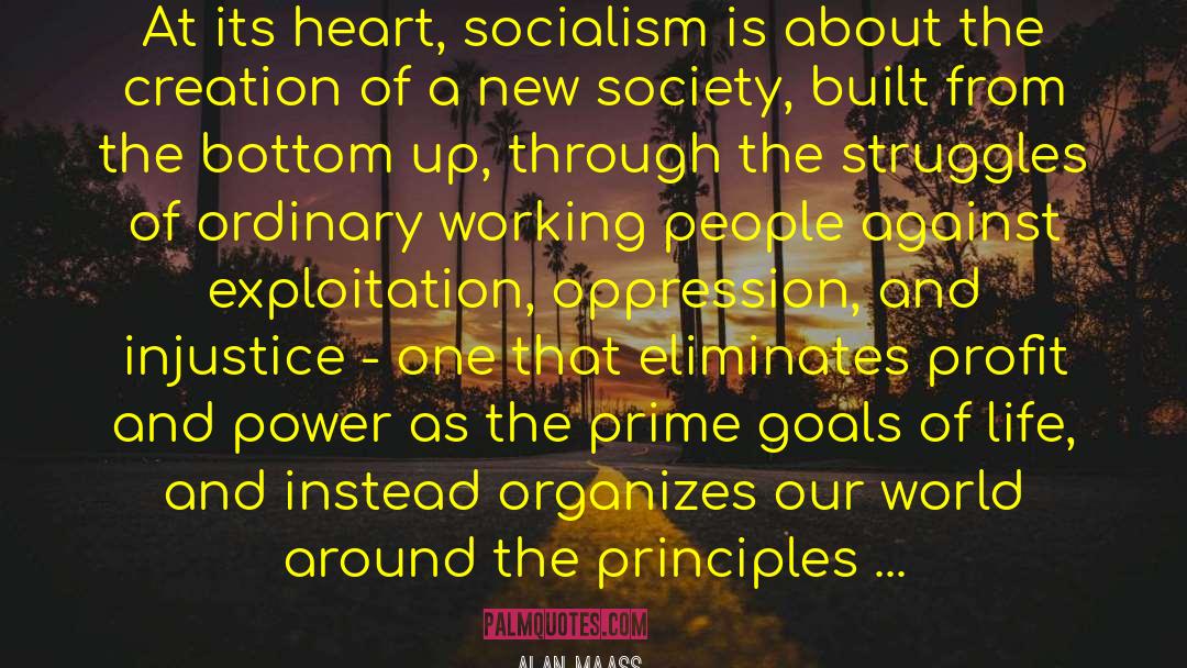 Alan Maass Quotes: At its heart, socialism is