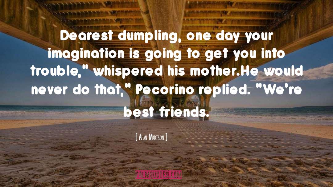 Alan Madison Quotes: Dearest dumpling, one day your