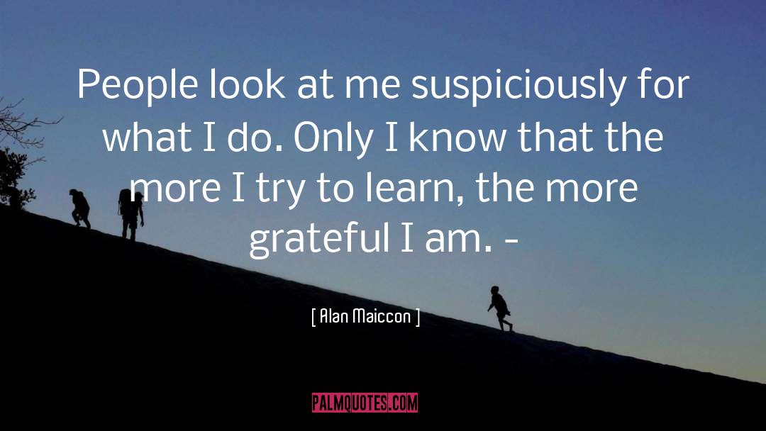 Alan Maiccon Quotes: People look at me suspiciously