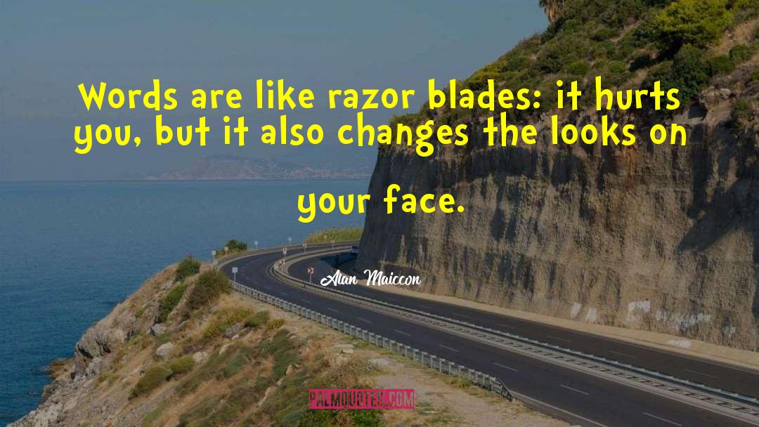 Alan Maiccon Quotes: Words are like razor blades: