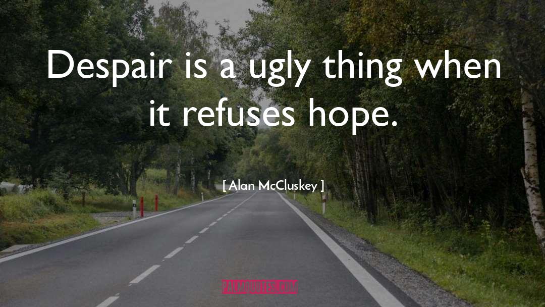 Alan McCluskey Quotes: Despair is a ugly thing