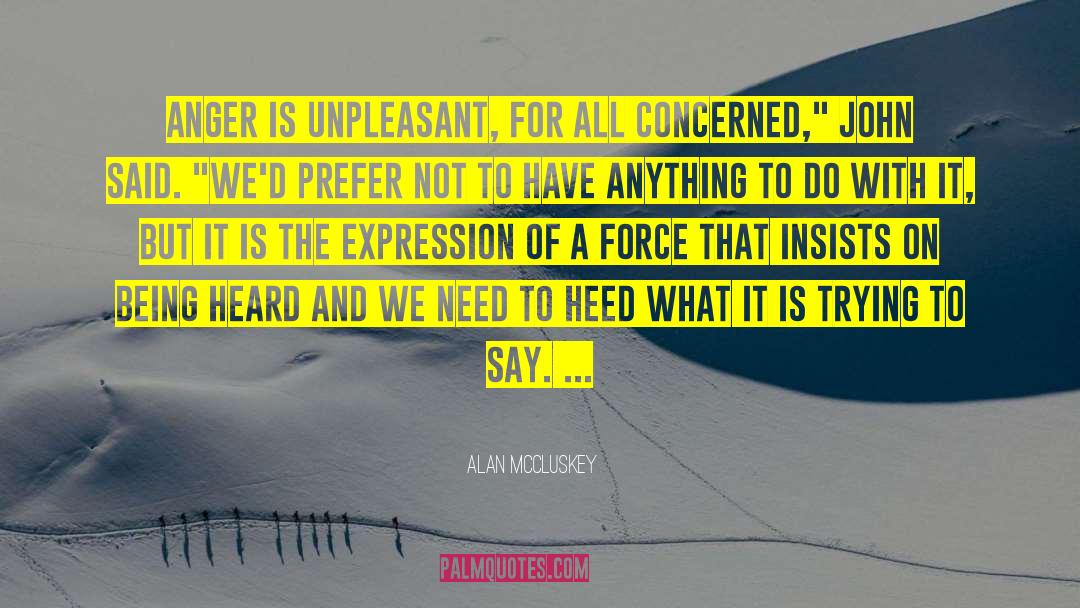 Alan McCluskey Quotes: Anger is unpleasant, for all
