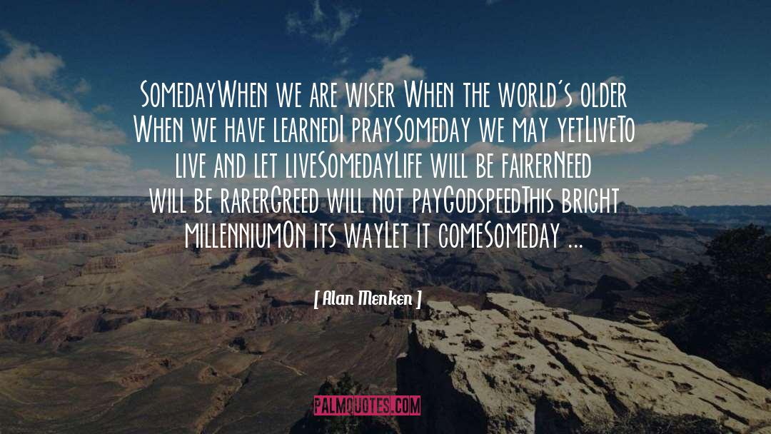 Alan Menken Quotes: Someday<br />When we are wiser