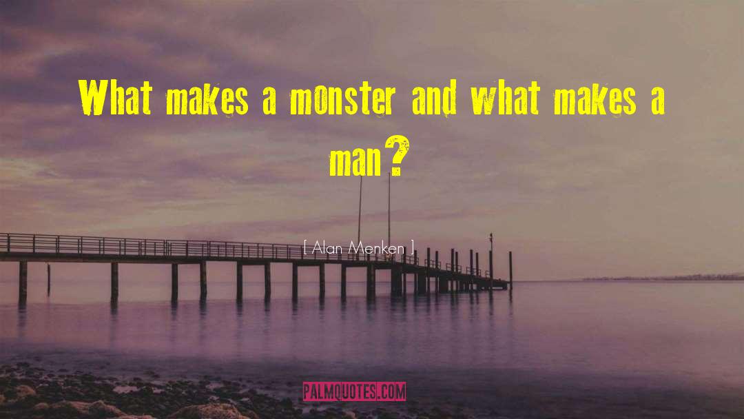 Alan Menken Quotes: What makes a monster and