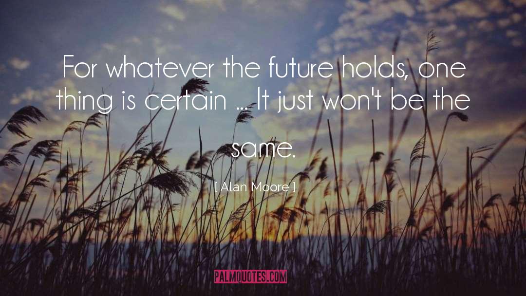 Alan Moore Quotes: For whatever the future holds,