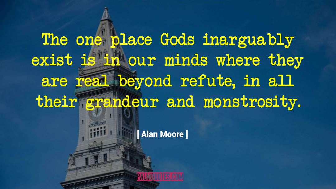 Alan Moore Quotes: The one place Gods inarguably