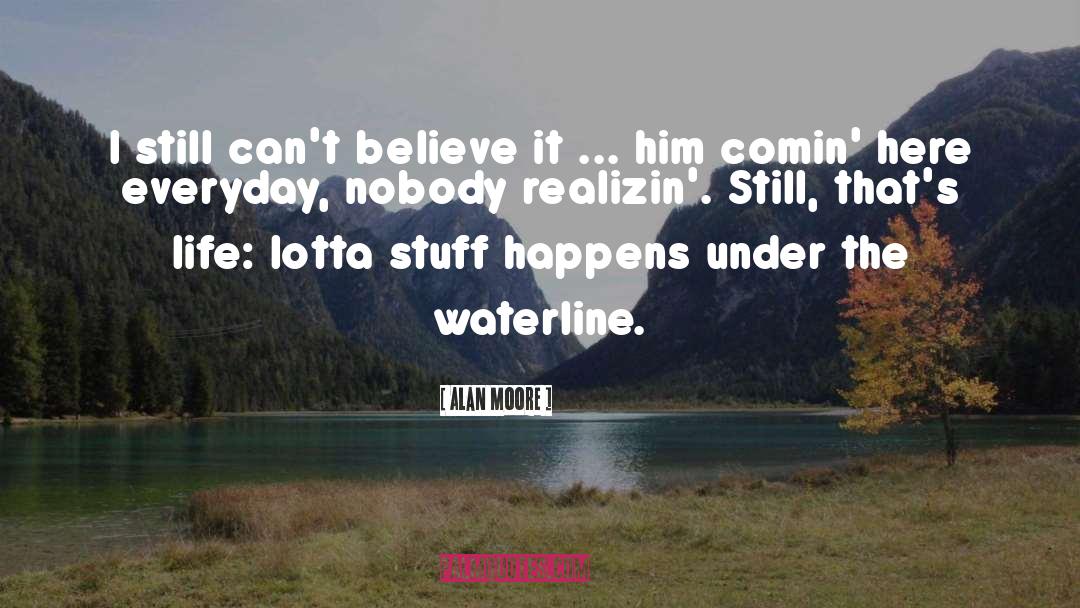 Alan Moore Quotes: I still can't believe it