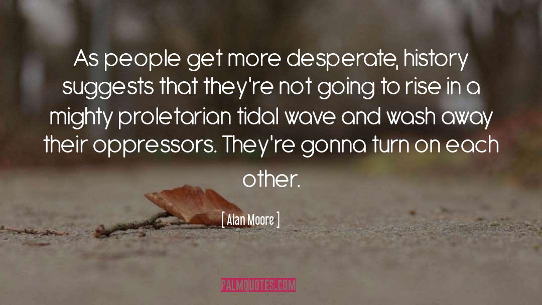 Alan Moore Quotes: As people get more desperate,