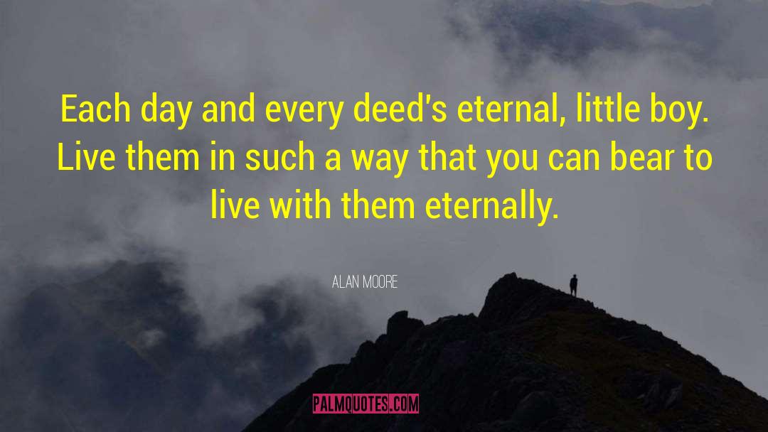 Alan Moore Quotes: Each day and every deed's