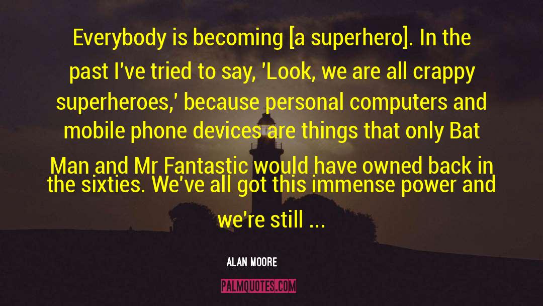 Alan Moore Quotes: Everybody is becoming [a superhero].