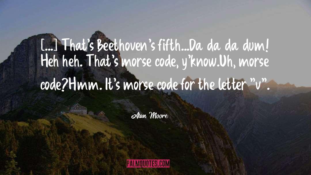 Alan Moore Quotes: [...] That's Beethoven's fifth...<br />Da