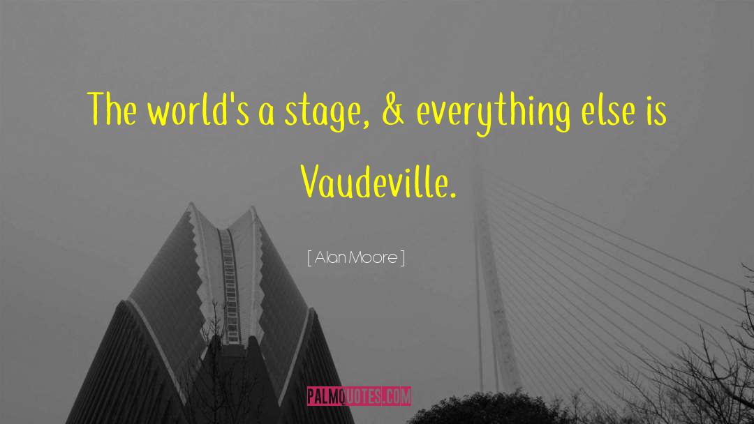 Alan Moore Quotes: The world's a stage, &