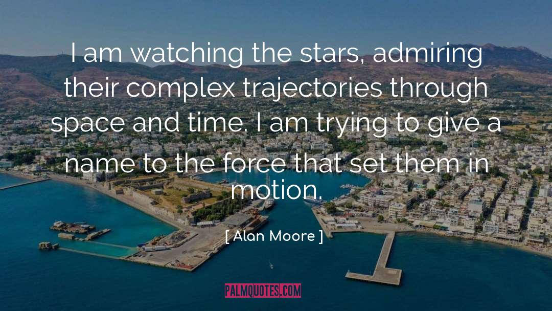 Alan Moore Quotes: I am watching the stars,