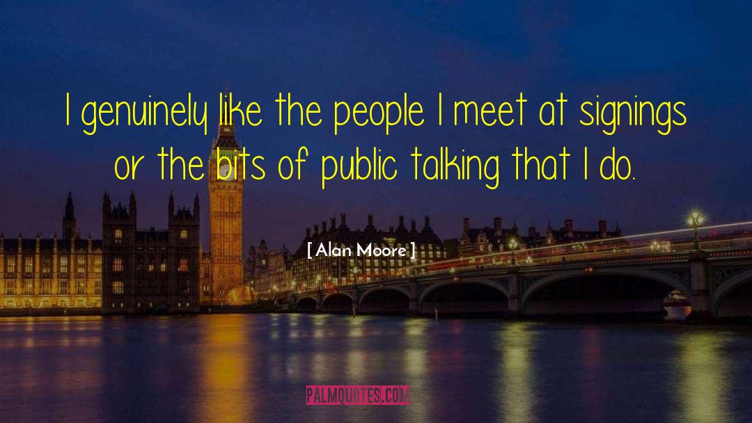 Alan Moore Quotes: I genuinely like the people