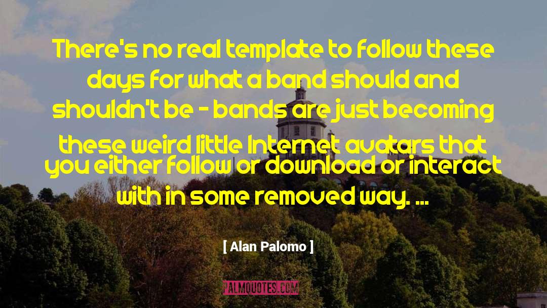 Alan Palomo Quotes: There's no real template to