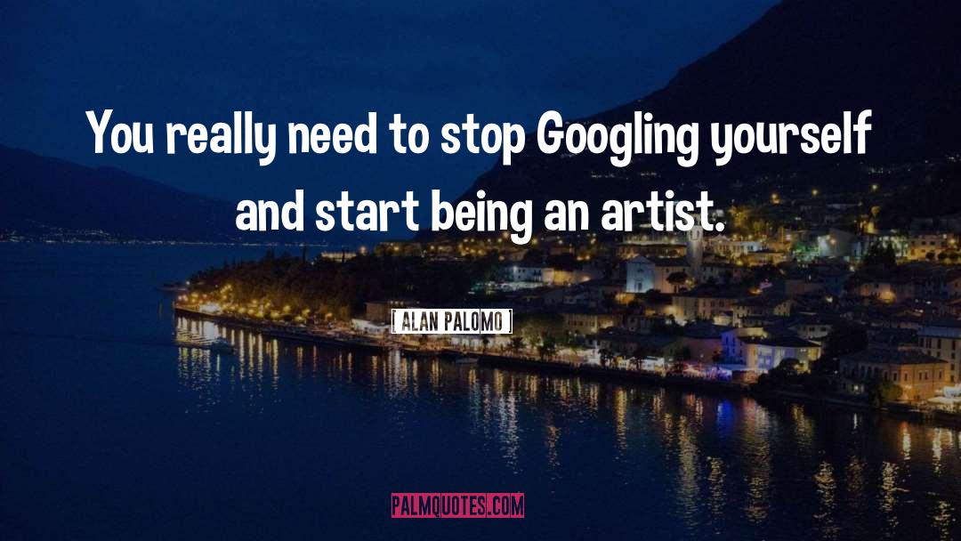 Alan Palomo Quotes: You really need to stop