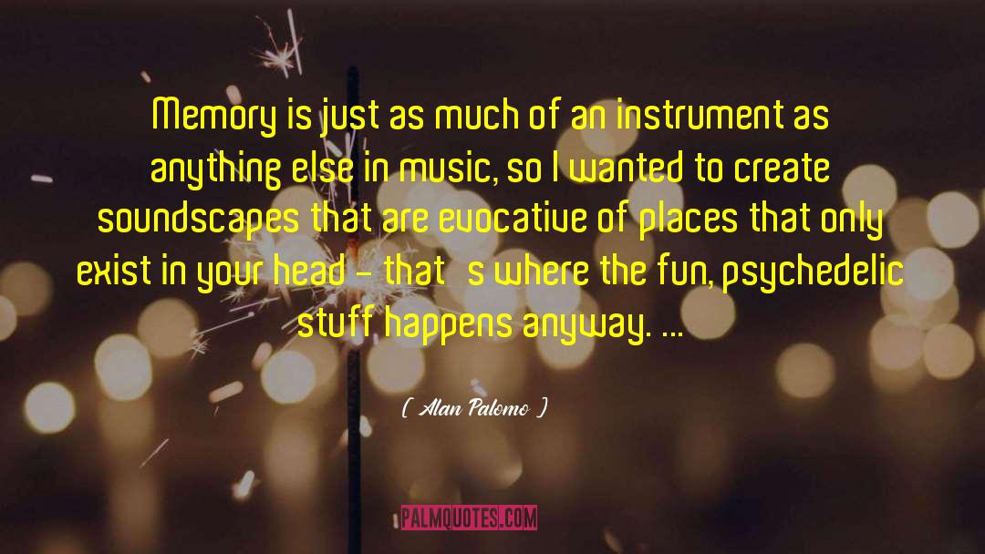 Alan Palomo Quotes: Memory is just as much