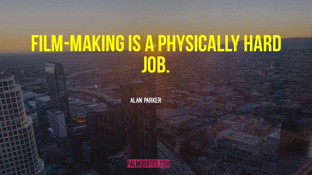 Alan Parker Quotes: Film-making is a physically hard