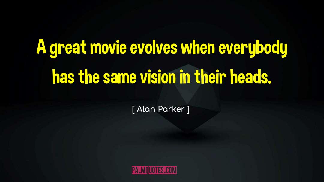 Alan Parker Quotes: A great movie evolves when