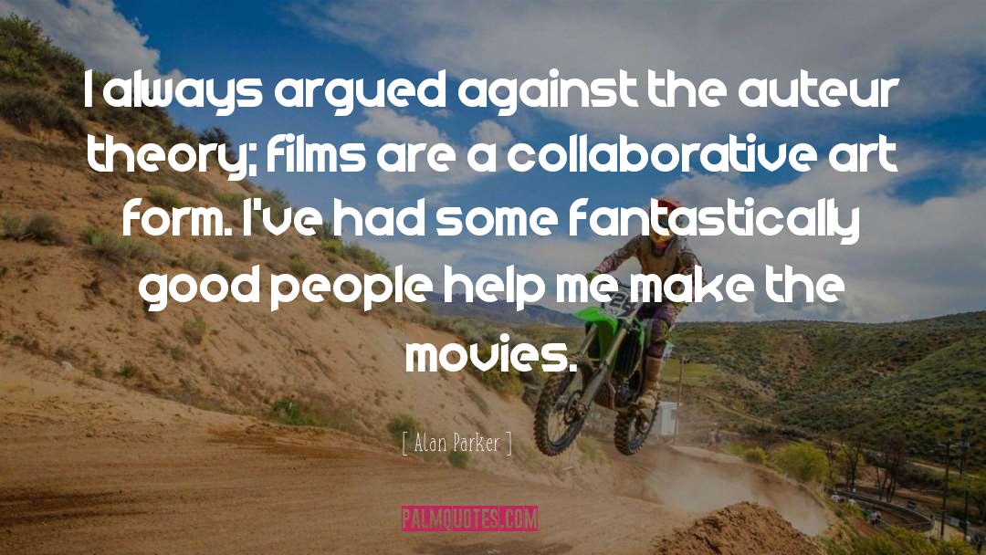 Alan Parker Quotes: I always argued against the