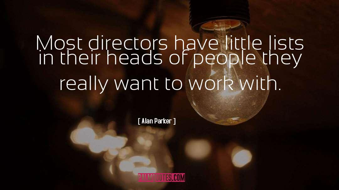 Alan Parker Quotes: Most directors have little lists