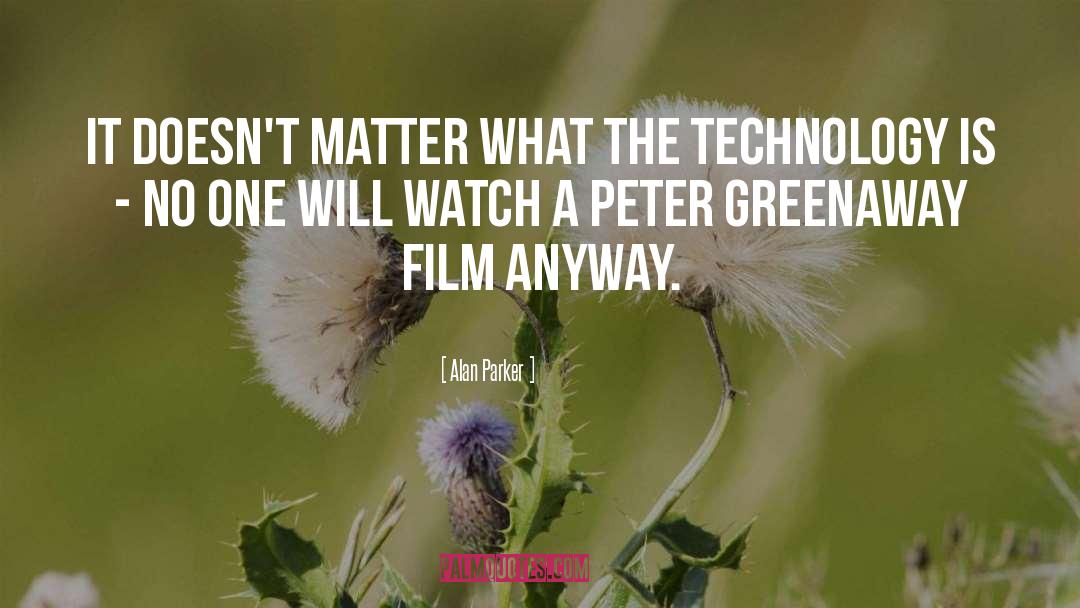 Alan Parker Quotes: It doesn't matter what the