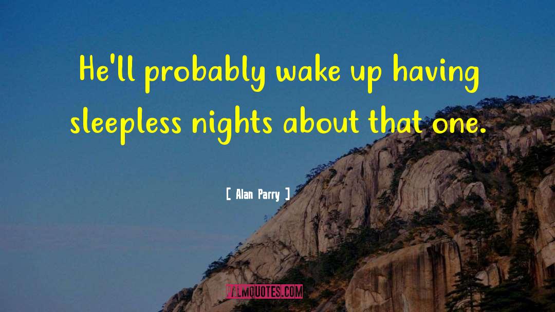 Alan Parry Quotes: He'll probably wake up having