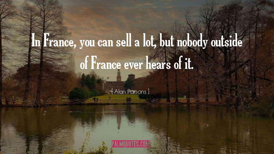 Alan Parsons Quotes: In France, you can sell