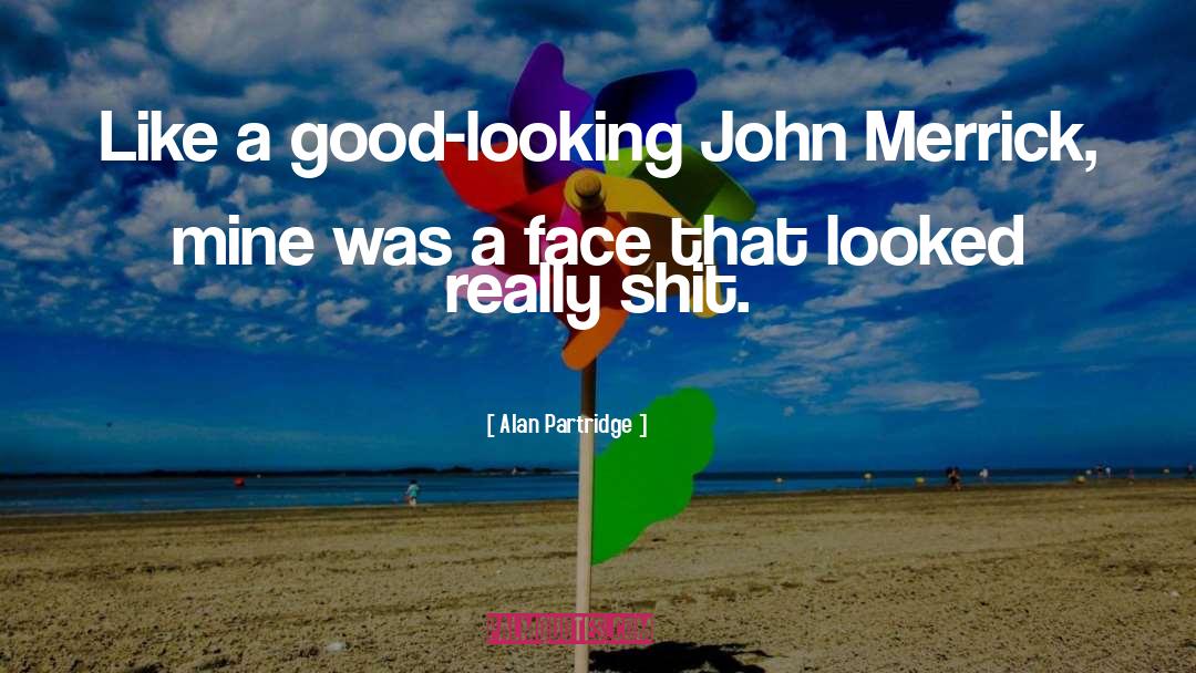 Alan Partridge Quotes: Like a good-looking John Merrick,