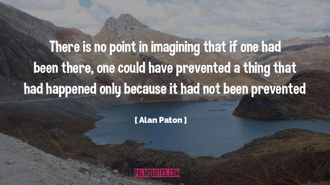 Alan Paton Quotes: There is no point in