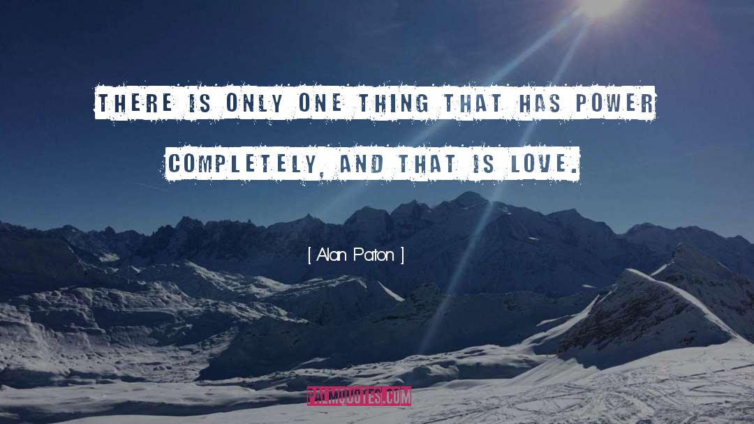 Alan Paton Quotes: There is only one thing