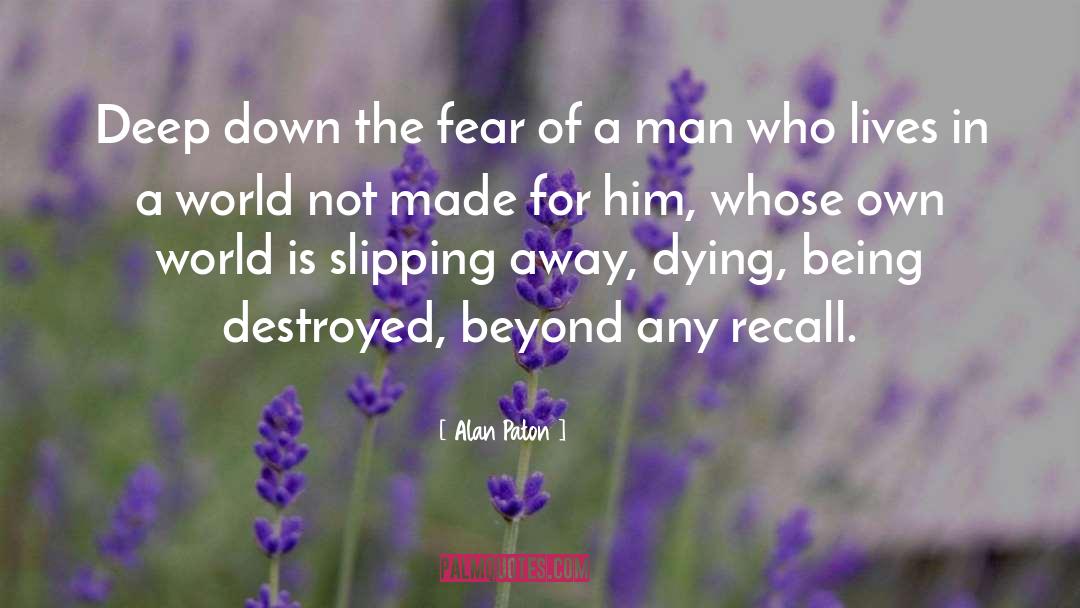 Alan Paton Quotes: Deep down the fear of