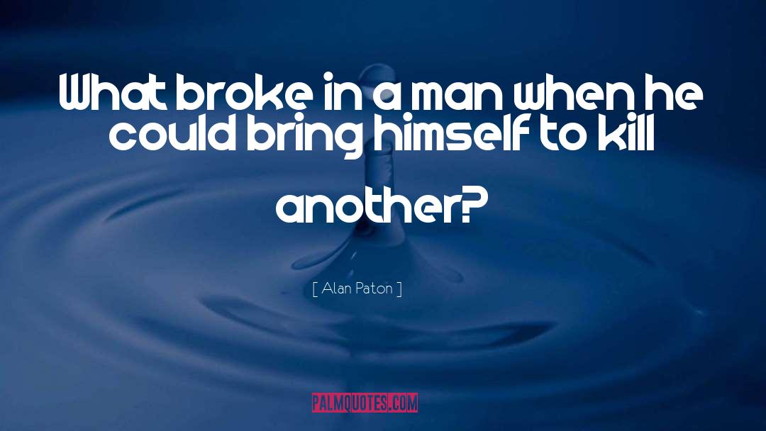 Alan Paton Quotes: What broke in a man