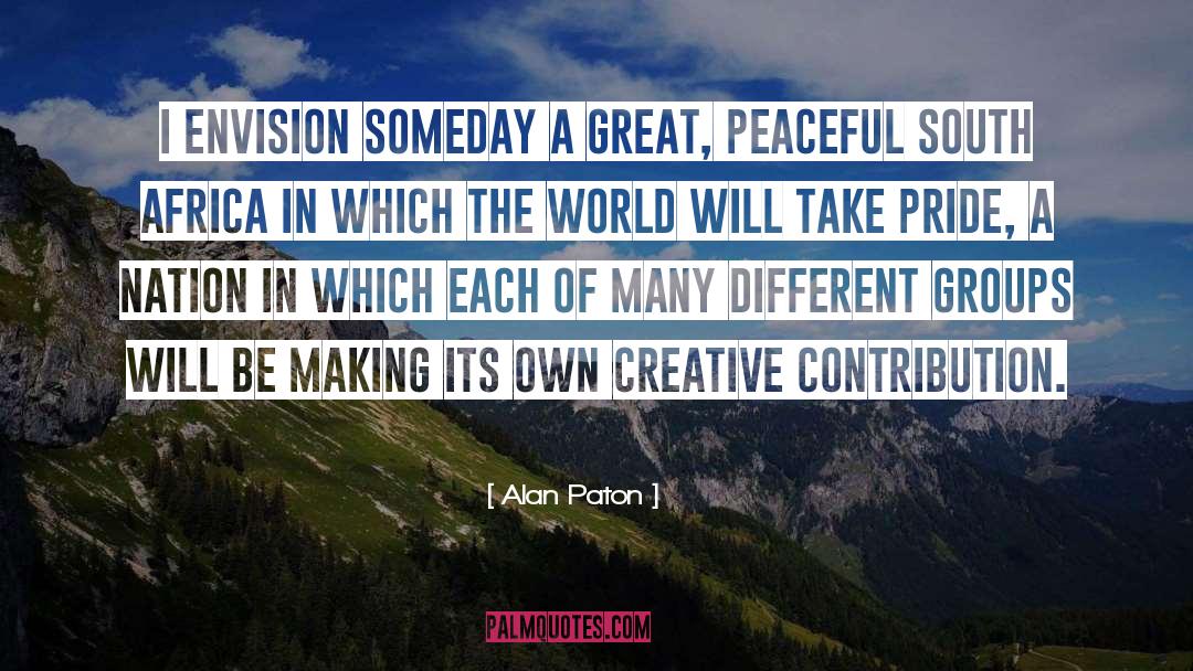 Alan Paton Quotes: I envision someday a great,