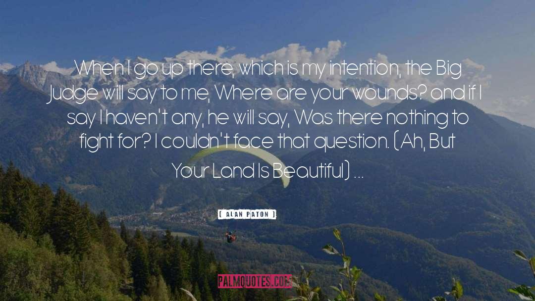 Alan Paton Quotes: When I go up there,