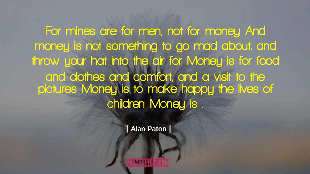 Alan Paton Quotes: For mines are for men,