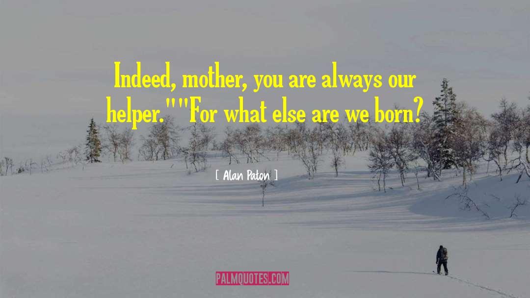 Alan Paton Quotes: Indeed, mother, you are always
