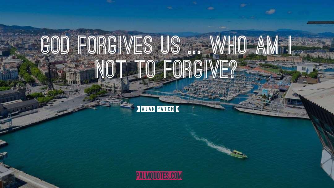 Alan Paton Quotes: God forgives us ... who