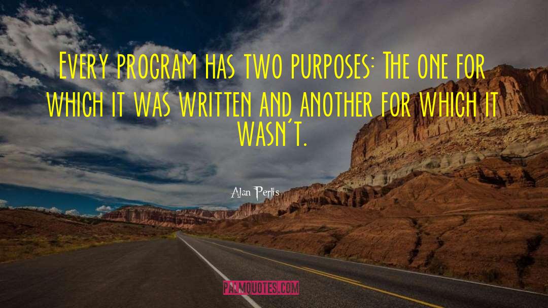 Alan Perlis Quotes: Every program has two purposes: