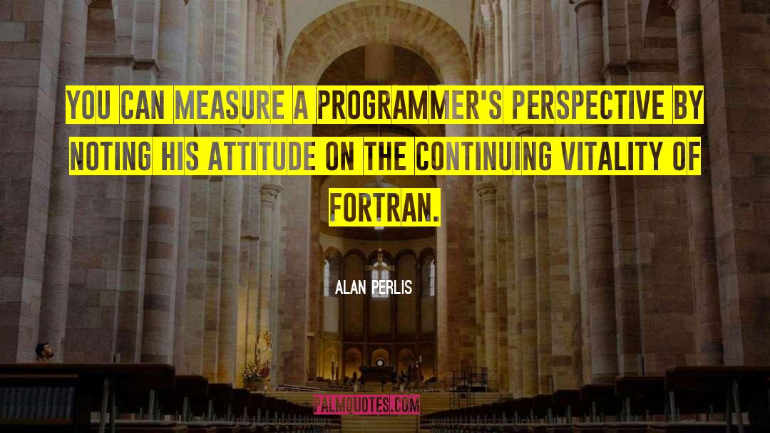 Alan Perlis Quotes: You can measure a programmer's