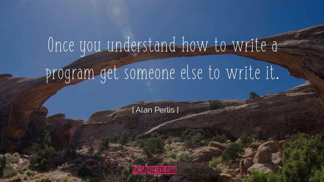 Alan Perlis Quotes: Once you understand how to