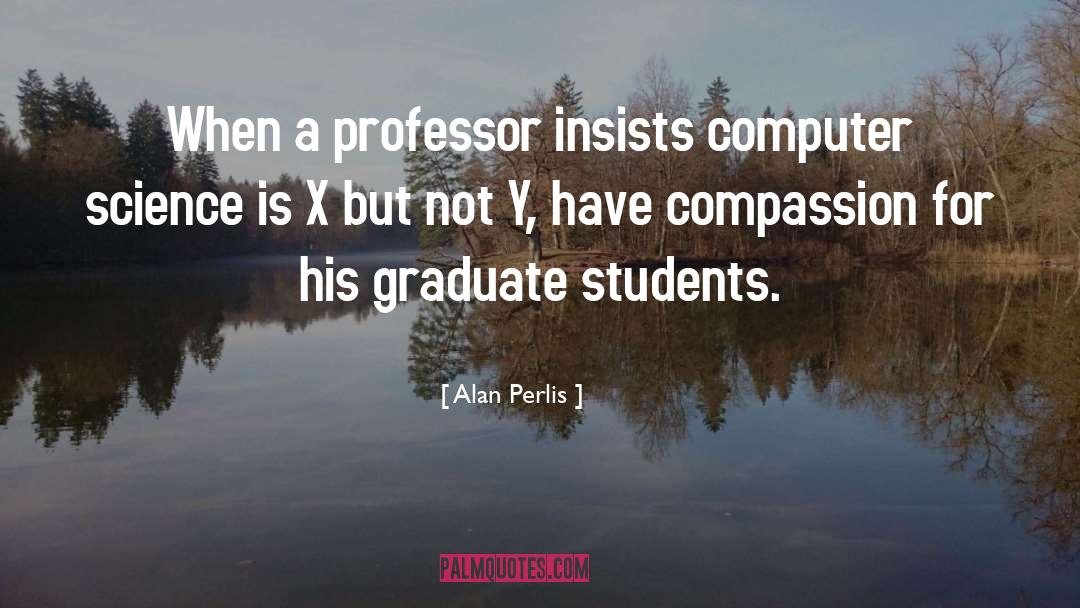 Alan Perlis Quotes: When a professor insists computer