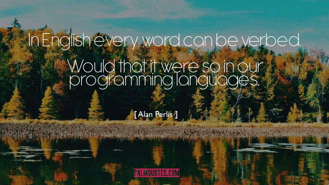 Alan Perlis Quotes: In English every word can