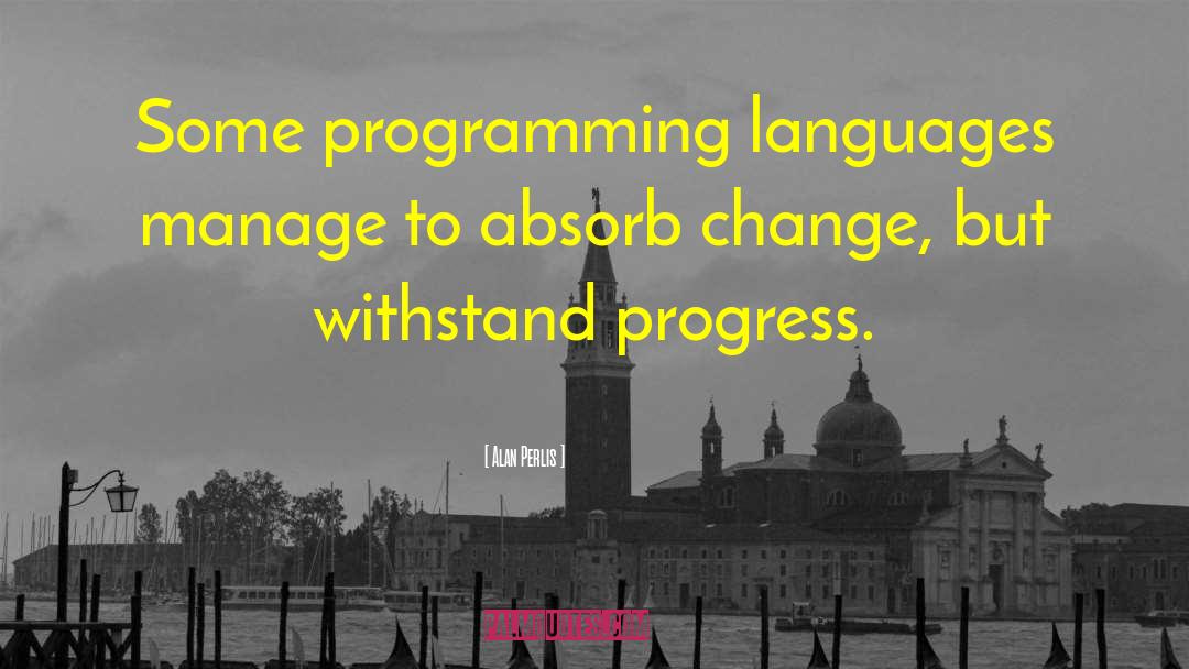 Alan Perlis Quotes: Some programming languages manage to